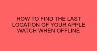 How to Find the Last Location of Your Apple Watch When Offline - how to find the last location of your apple watch when offline 6852 image jpg png